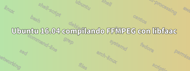Ubuntu 16.04 compilando FFMPEG con libfaac