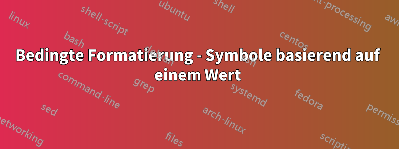 Bedingte Formatierung - Symbole basierend auf einem Wert