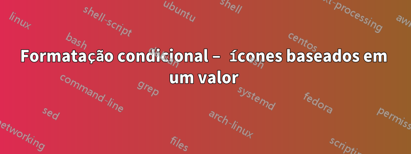 Formatação condicional – ícones baseados em um valor