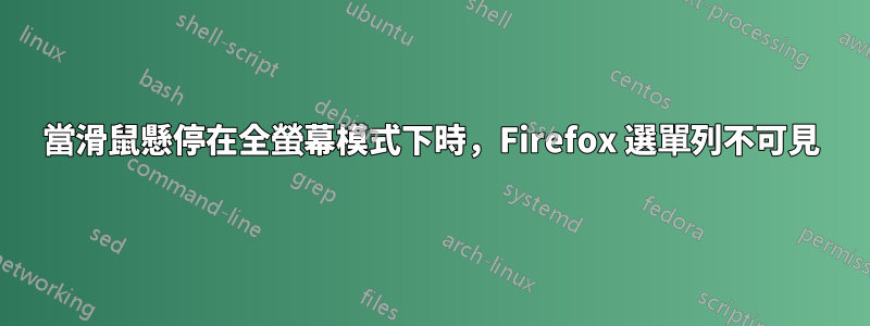 當滑鼠懸停在全螢幕模式下時，Firefox 選單列不可見