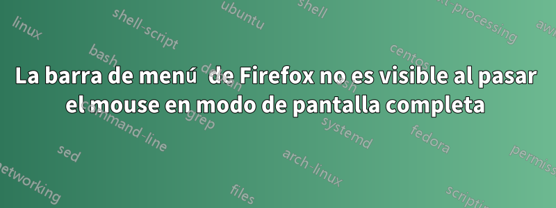 La barra de menú de Firefox no es visible al pasar el mouse en modo de pantalla completa