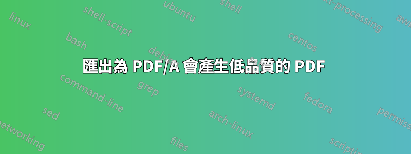匯出為 PDF/A 會產生低品質的 PDF