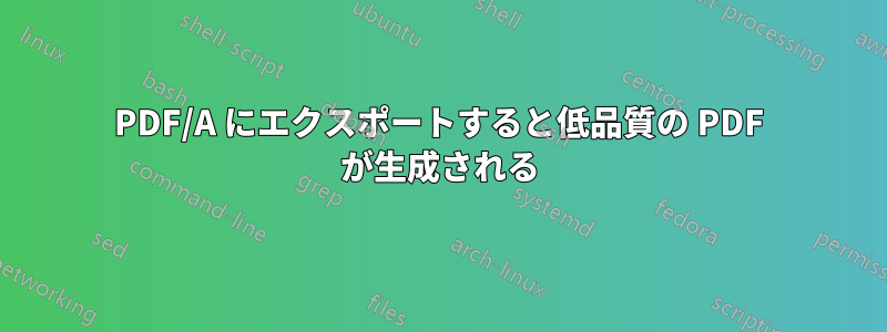 PDF/A にエクスポートすると低品質の PDF が生成される