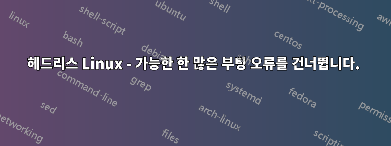헤드리스 Linux - 가능한 한 많은 부팅 오류를 건너뜁니다.