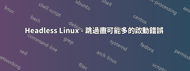 Headless Linux - 跳過盡可能多的啟動錯誤
