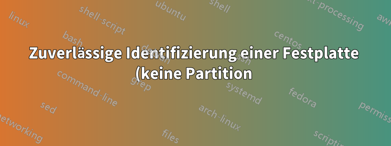 Zuverlässige Identifizierung einer Festplatte (keine Partition) in Linux (Debian)