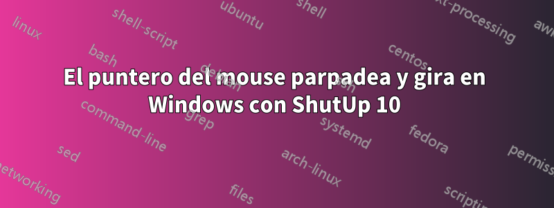 El puntero del mouse parpadea y gira en Windows con ShutUp 10