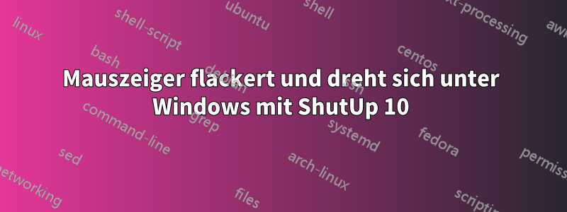 Mauszeiger flackert und dreht sich unter Windows mit ShutUp 10
