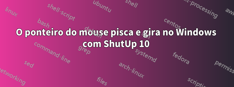 O ponteiro do mouse pisca e gira no Windows com ShutUp 10