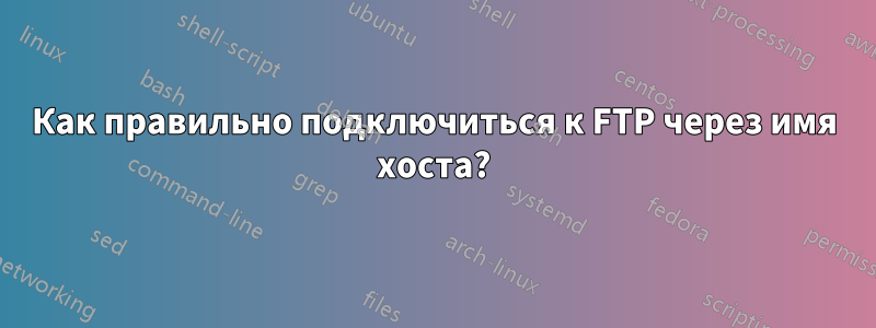 Как правильно подключиться к FTP через имя хоста?
