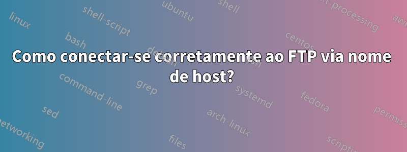 Como conectar-se corretamente ao FTP via nome de host?