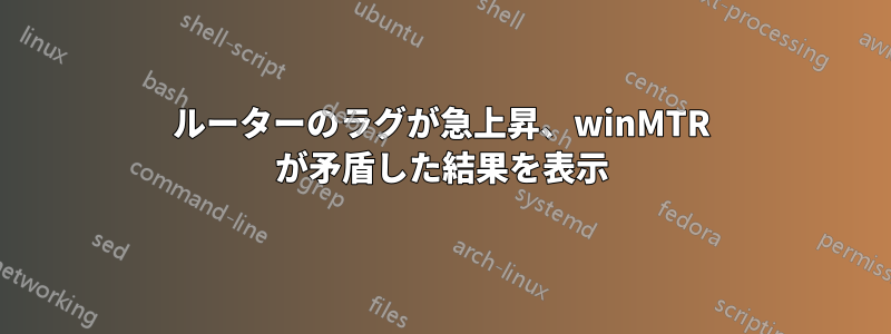 ルーターのラグが急上昇、winMTR が矛盾した結果を表示
