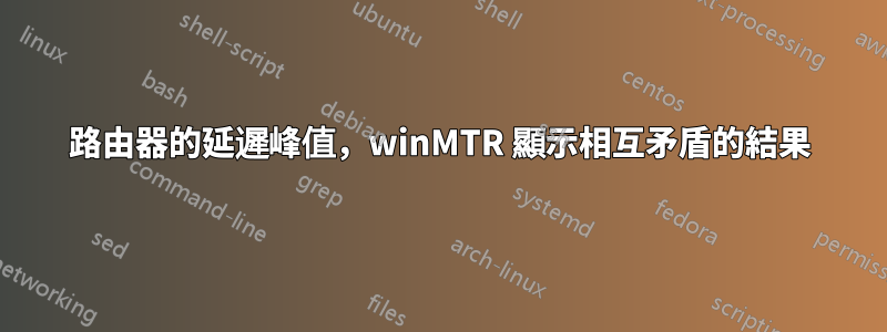 路由器的延遲峰值，winMTR 顯示相互矛盾的結果