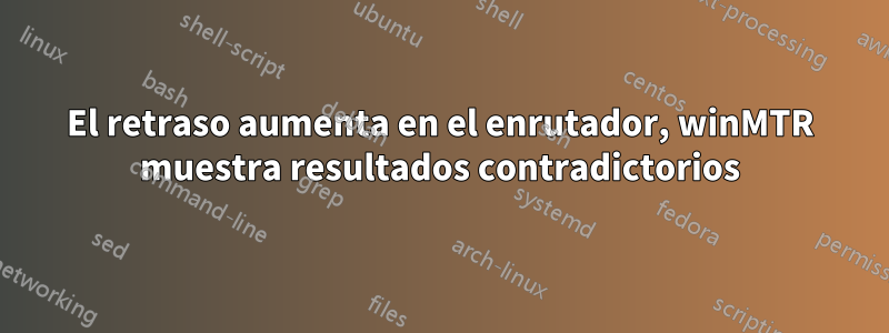 El retraso aumenta en el enrutador, winMTR muestra resultados contradictorios