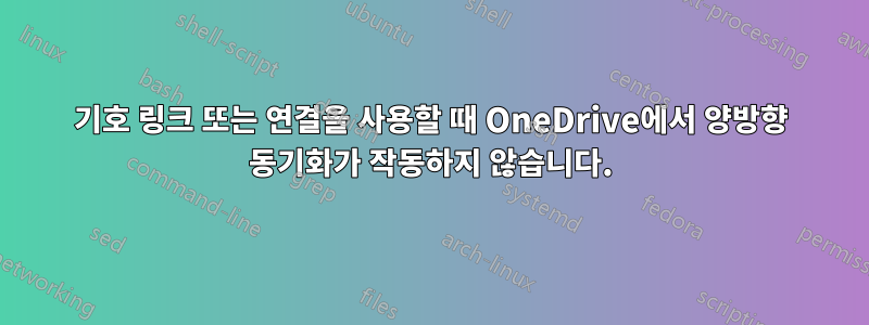 기호 링크 또는 연결을 사용할 때 OneDrive에서 양방향 동기화가 작동하지 않습니다.