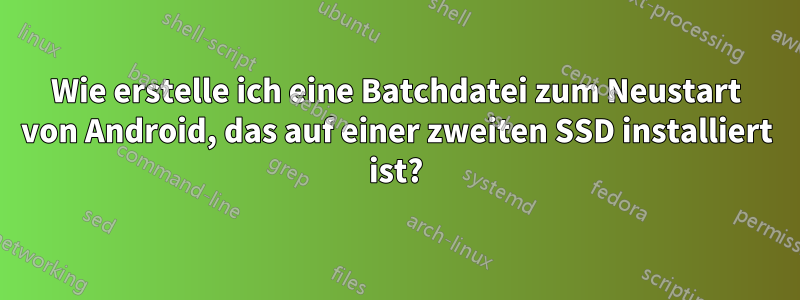 Wie erstelle ich eine Batchdatei zum Neustart von Android, das auf einer zweiten SSD installiert ist?