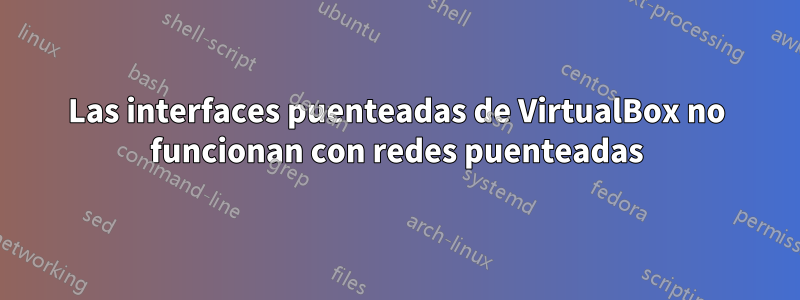 Las interfaces puenteadas de VirtualBox no funcionan con redes puenteadas