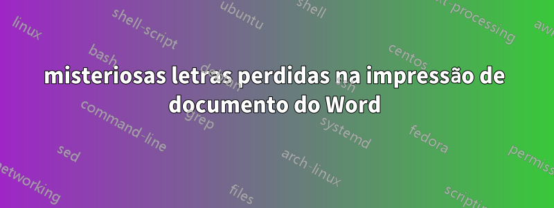 misteriosas letras perdidas na impressão de documento do Word