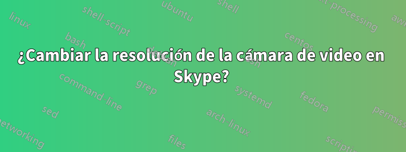 ¿Cambiar la resolución de la cámara de video en Skype?