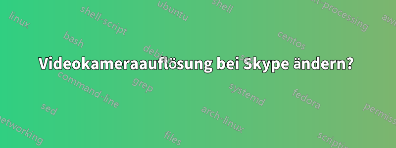 Videokameraauflösung bei Skype ändern?