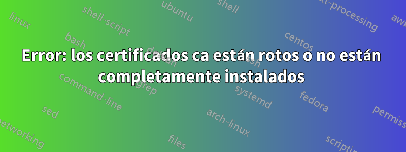 Error: los certificados ca están rotos o no están completamente instalados