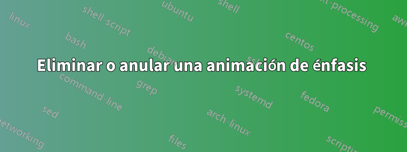 Eliminar o anular una animación de énfasis