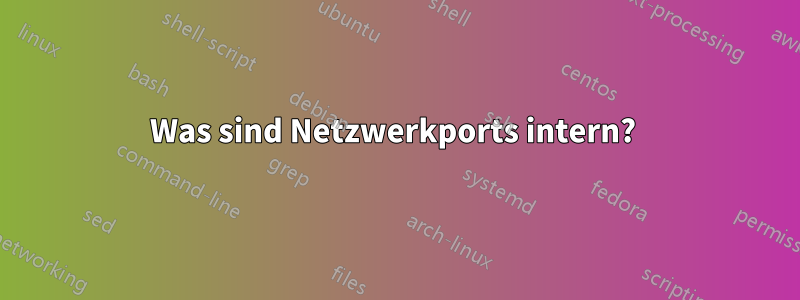 Was sind Netzwerkports intern? 