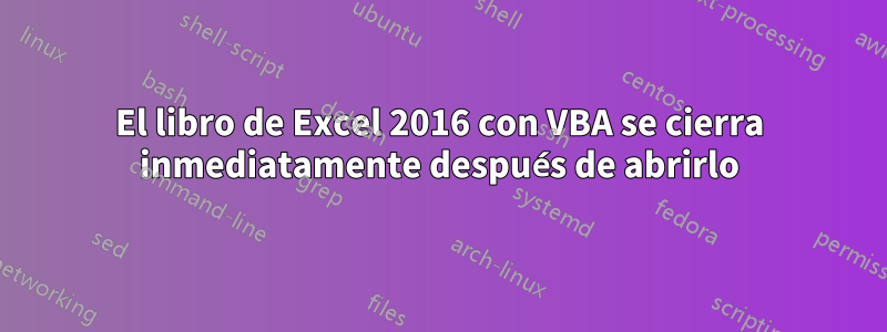 El libro de Excel 2016 con VBA se cierra inmediatamente después de abrirlo