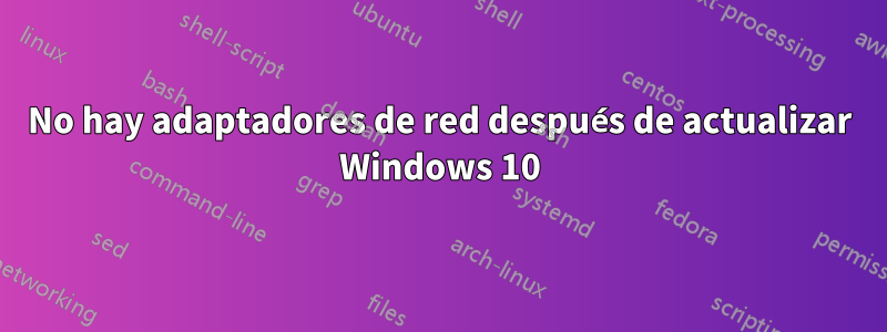 No hay adaptadores de red después de actualizar Windows 10