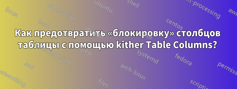 Как предотвратить «блокировку» столбцов таблицы с помощью kither Table Columns?