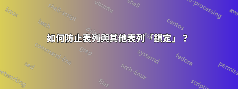 如何防止表列與其他表列「鎖定」？