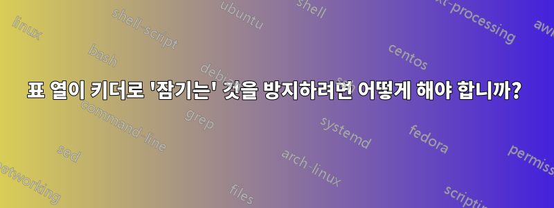 표 열이 키더로 '잠기는' 것을 방지하려면 어떻게 해야 합니까?