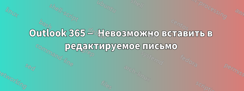 Outlook 365 — Невозможно вставить в редактируемое письмо