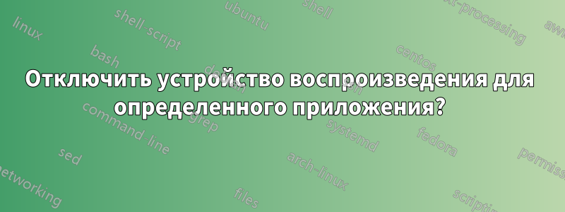 Отключить устройство воспроизведения для определенного приложения?
