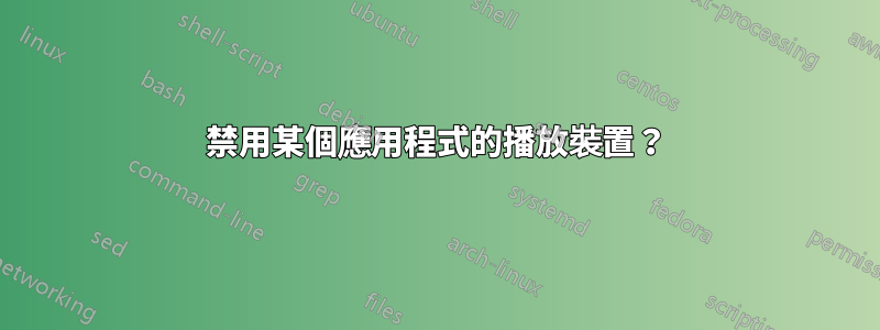 禁用某個應用程式的播放裝置？