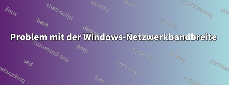 Problem mit der Windows-Netzwerkbandbreite