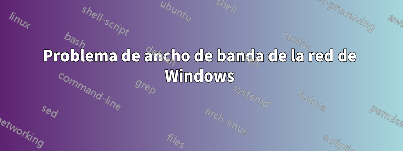Problema de ancho de banda de la red de Windows