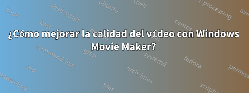 ¿Cómo mejorar la calidad del vídeo con Windows Movie Maker?