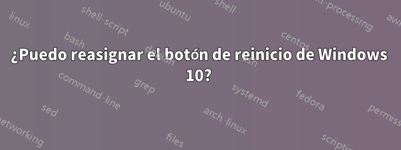¿Puedo reasignar el botón de reinicio de Windows 10?