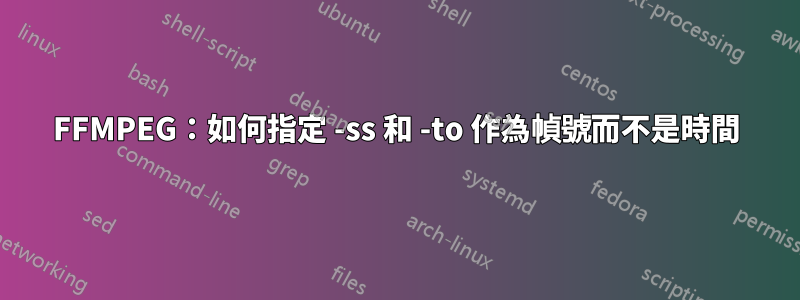FFMPEG:如何指定 -ss 和 -to 作為幀號而不是時間
