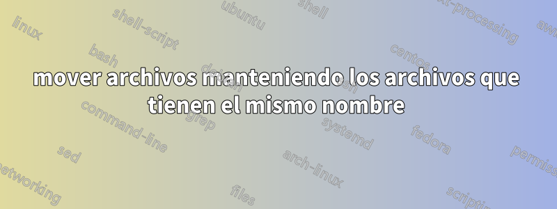 mover archivos manteniendo los archivos que tienen el mismo nombre