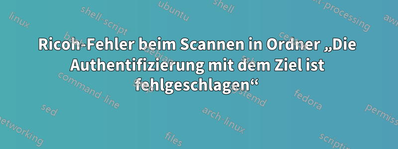 Ricoh-Fehler beim Scannen in Ordner „Die Authentifizierung mit dem Ziel ist fehlgeschlagen“