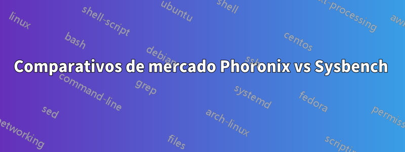 Comparativos de mercado Phoronix vs Sysbench