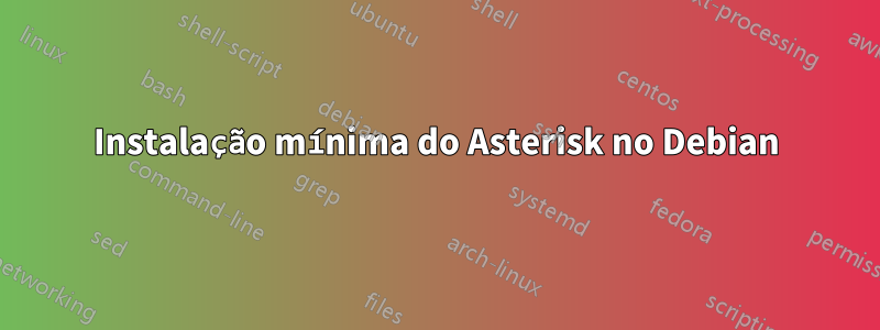 Instalação mínima do Asterisk no Debian