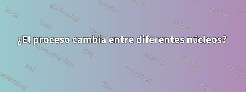 ¿El proceso cambia entre diferentes núcleos?