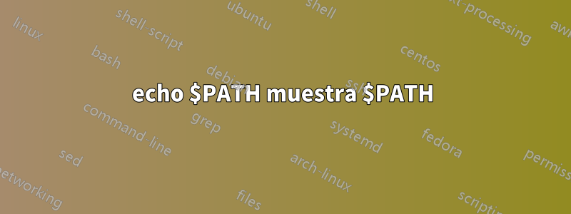 echo $PATH muestra $PATH