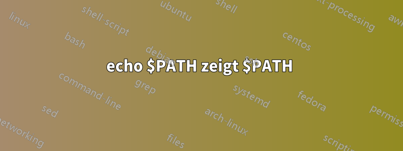 echo $PATH zeigt $PATH
