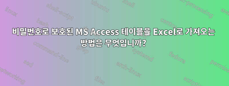 비밀번호로 보호된 MS Access 테이블을 Excel로 가져오는 방법은 무엇입니까?