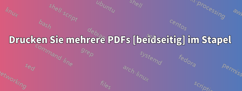 Drucken Sie mehrere PDFs [beidseitig] im Stapel