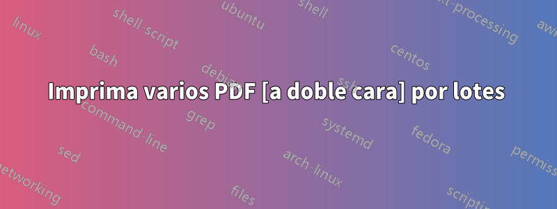 Imprima varios PDF [a doble cara] por lotes